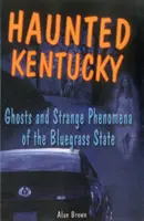 Kentucky bântuit: Fantome și fenomene ciudate din statul Bluegrass - Haunted Kentucky: Ghosts and Strange Phenomena of the Bluegrass State