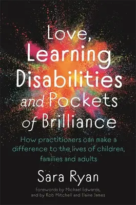 Love, Learning Disabilities and Pockets of Brilliance (Dragoste, dificultăți de învățare și buzunare de strălucire): Cum pot practicienii să facă o diferență în viața copiilor, familiilor și adulților - Love, Learning Disabilities and Pockets of Brilliance: How Practitioners Can Make a Difference to the Lives of Children, Families and Adults