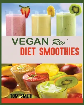 Vegan Rev' Diet Smoothie: The Twenty-Two Vegan Challenge: 50 de smoothie-uri sănătoase și delicioase din dieta vegană care vă ajută să slăbiți și să arătați uimitor - Vegan Rev' Diet Smoothie: The Twenty-Two Vegan Challenge: 50 Healthy and Delicious Vegan Diet Smoothie to Help You Lose Weight and Look Amazing