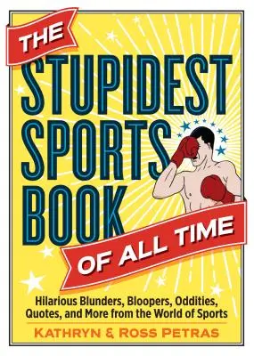 Cea mai stupidă carte de sport din toate timpurile: Gafe hilare, Bloopers, ciudățenii, citate și multe altele din lumea sportului - The Stupidest Sports Book of All Time: Hilarious Blunders, Bloopers, Oddities, Quotes, and More from the World of Sports