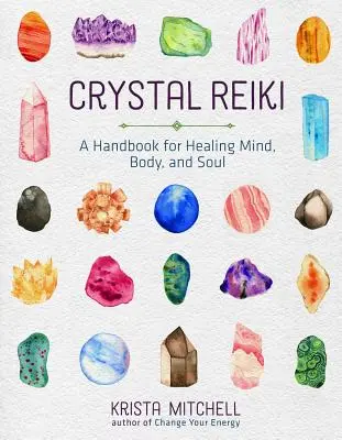Reiki de cristal: Un manual pentru vindecarea minții, corpului și sufletului - Crystal Reiki: A Handbook for Healing Mind, Body, and Soul