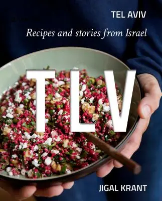 Tlv: Tel Aviv: Rețete și povești din Israel - Tlv: Tel Aviv: Recipes and Stories from Israel