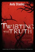 Twisting the Truth Ghidul participantului: Să învățăm să discernem într-o cultură a înșelăciunii - Twisting the Truth Participant's Guide: Learning to Discern in a Culture of Deception