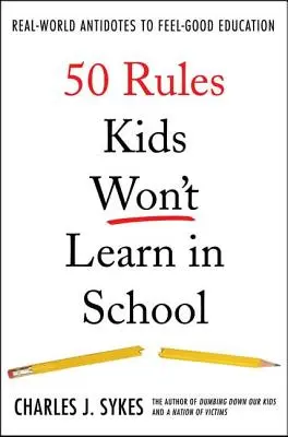 50 de reguli pe care copiii nu le vor învăța la școală: Antidoturi din lumea reală la educația sentimentală - 50 Rules Kids Won't Learn in School: Real-World Antidotes to Feel-Good Education