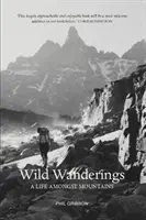Rătăciri sălbatice - O viață printre munți - Wild Wanderings - A Life Amongst Mountains