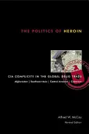 Politica heroinei: Complicitatea CIA în comerțul mondial cu droguri - The Politics of Heroin: CIA Complicity in the Global Drug Trade
