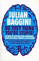 Do They Think You're Stupid?: 100 Ways of Spotting Spin and Nonsense from the Media, Celebrities and Politicians