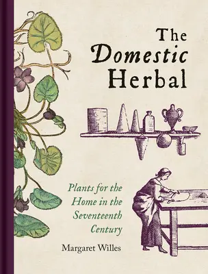 The Domestic Herbal: Plante pentru casă în secolul al XVII-lea - The Domestic Herbal: Plants for the Home in the Seventeenth Century