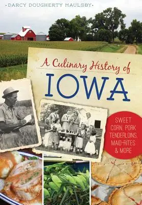O istorie culinară a statului Iowa: Porumb dulce, fileuri de porc, Maid-Rites și multe altele - A Culinary History of Iowa: Sweet Corn, Pork Tenderloins, Maid-Rites & More