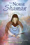 Șamanul nordic: Practici spirituale străvechi ale tradiției nordice - The Norse Shaman: Ancient Spiritual Practices of the Northern Tradition