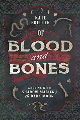 De sânge și oase: Lucrul cu Shadow Magick și Luna Întunecată - Of Blood and Bones: Working with Shadow Magick & the Dark Moon