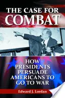 The Case for Combat: How Presidents Persuade Americans to Go to War