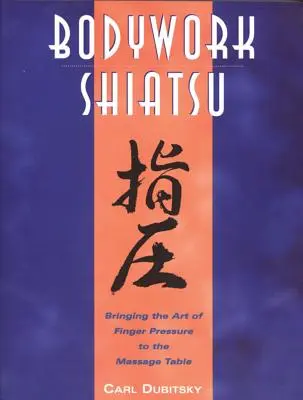 Bodywork Shiatsu: Arta presiunii degetelor pe masa de masaj - Bodywork Shiatsu: Bringing the Art of Finger Pressure to the Massage Table