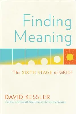 Găsirea sensului: A șasea etapă a durerii - Finding Meaning: The Sixth Stage of Grief