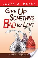 Renunță la ceva rău pentru Postul Mare: Un studiu de Postul Mare pentru adulți - Give Up Something Bad for Lent: A Lenten Study for Adults