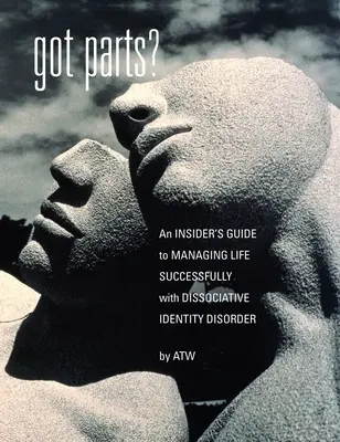 Got Parts?: Ghidul unui cunoscător pentru gestionarea cu succes a vieții cu tulburare de identitate disociativă - Got Parts?: an Insider's Guide to Managing Life Successfully with Dissociative Identity Disorder