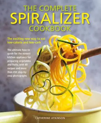 The Complete Spiralizer Cookbook: Noua modalitate incitantă de a mânca hipocaloric și cu conținut scăzut de carbohidrați - The Complete Spiralizer Cookbook: The Exciting New Way to Eat Low-Calorie and Low-Carb