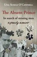 Prințul absent - în căutarea bărbaților dispăruți - o memorie de familie - Absent Prince - in  search of missing men - a family memoir