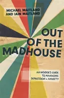 Out of the Madhouse: Ghidul unui cunoscător pentru gestionarea depresiei și anxietății - Out of the Madhouse: An Insider's Guide to Managing Depression and Anxiety