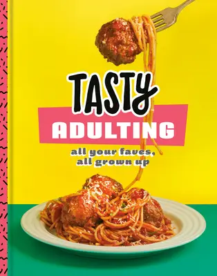 Tasty Adulting: All Your Faves, All Grown Up: O carte de bucate - Tasty Adulting: All Your Faves, All Grown Up: A Cookbook