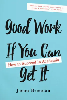 Good Work If You Can Get It: Cum să reușești în mediul academic - Good Work If You Can Get It: How to Succeed in Academia