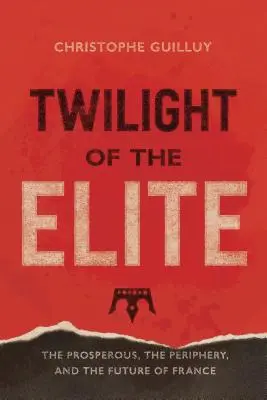 Amurgul elitelor: Prosperitate, periferie și viitorul Franței - Twilight of the Elites: Prosperity, the Periphery, and the Future of France