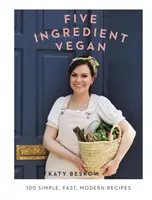 Vegan cu cinci ingrediente - 100 de rețete simple, rapide și moderne - Five Ingredient Vegan - 100 Simple, Fast, Modern Recipes