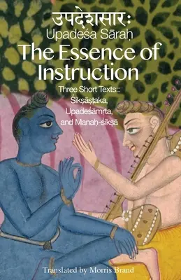 Esența instrucției: Trei texte scurte: Siksamrta, Upadesamrta și Manah-siksa - The Essence of Instruction: Three Short Texts: Siksamrta, Upadesamrta, and Manah-siksa