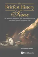 Cea mai scurtă istorie a timpului, The: The History of Histories of Time and the Misconstrued Association Between Entropy and Time: The History of Time and the Misconstrued Association Between Entropy and Time - Briefest History of Time, The: The History of Histories of Time and the Misconstrued Association Between Entropy and Time