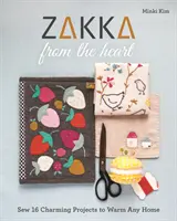 Zakka din inimă: Coaseți 16 proiecte fermecătoare pentru a încălzi orice casă - Zakka from the Heart: Sew 16 Charming Projects to Warm Any Home