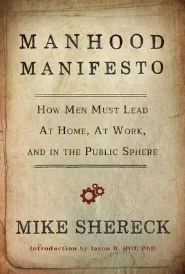 Manhood Manifesto: Cum trebuie să conducă bărbații acasă, la serviciu și în sfera publică - Manhood Manifesto: How Men Must Lead at Home, at Work, and in the Public Sphere