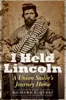 I Held Lincoln: Călătoria spre casă a unui marinar al Uniunii - I Held Lincoln: A Union Sailor's Journey Home
