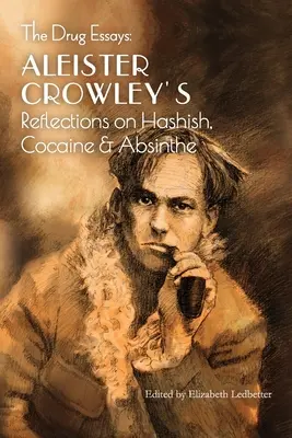 Eseurile despre droguri: Reflecțiile lui Aleister Crowley asupra hașișului, cocainei și absintului - The Drug Essays: Aleister Crowley's Reflections on Hashish, Cocaine & Absinthe