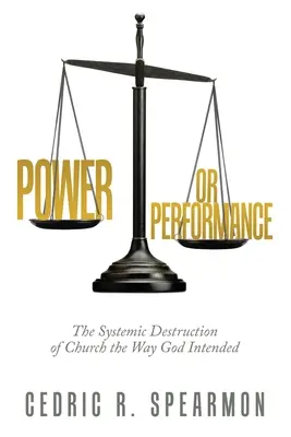 Putere sau performanță: Distrugerea sistemică a bisericii așa cum a vrut Dumnezeu - Power or Performance: The Systemic Destruction of Church the Way God Intended