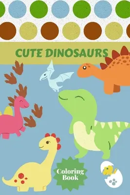 Cute Dinosaurs Carte de Colorat: Vârste - 1-3 2-4 4-8 Prima dintre Cărțile de Colorat pentru Băieți Fete Cadou Mare pentru Copii Mici și Baby Toddler cu Tăietură - Cute Dinosaurs Coloring Book: Ages - 1-3 2-4 4-8 First of the Coloring Books for Boys Girls Great Gift for Little Children and Baby Toddler with Cut