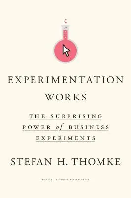 Experimentarea funcționează: Puterea surprinzătoare a experimentelor în afaceri - Experimentation Works: The Surprising Power of Business Experiments