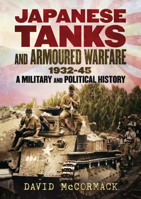 Tancurile japoneze și războiul blindat 1932-45: O istorie militară și politică - Japanese Tanks and Armoured Warfare 1932-45: A Military and Political History