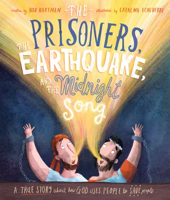Prizonierii, cutremurul și cântecul de la miezul nopții: O poveste adevărată despre cum se folosește Dumnezeu de oameni pentru a salva oameni - The Prisoners, the Earthquake, and the Midnight Song: A True Story about How God Uses People to Save People