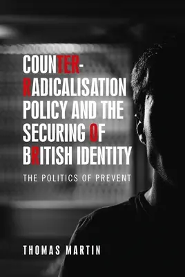 Politica de contra-radicalizare și securizarea identității britanice: Politica de prevenire - Counter-Radicalisation Policy and the Securing of British Identity: The Politics of Prevent