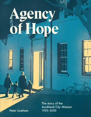 Agenția speranței: Povestea misiunii din orașul Auckland 1920-2020 - Agency of Hope: The Story of the Auckland City Mission 1920-2020