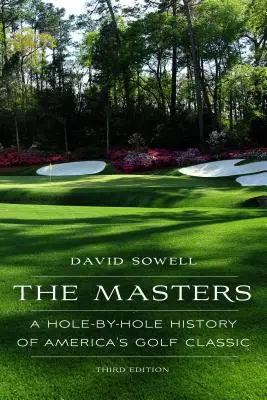 The Masters: A Hole-By-Hole History of America's Golf Classic, ediția a treia - The Masters: A Hole-By-Hole History of America's Golf Classic, Third Edition