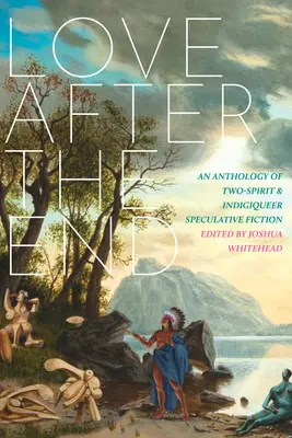 Love After the End: O antologie de ficțiune speculativă Two-Spirit și Indigiqueer - Love After the End: An Anthology of Two-Spirit and Indigiqueer Speculative Fiction