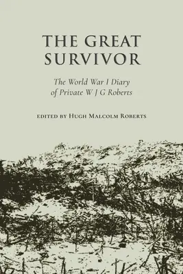 Great Survivor - Jurnalul soldatului W J G Roberts din Primul Război Mondial - Great Survivor - The World War I Diary of Private W J G Roberts