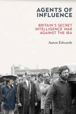 Agenți de influență: Războiul secret de informații al Marii Britanii împotriva IRA - Agents of Influence: Britain's Secret Intelligence War Against the IRA