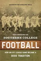 Originile fotbalului universitar sudic: Cum a devenit un joc din Ivy League o tradiție din Dixie - The Origins of Southern College Football: How an Ivy League Game Became a Dixie Tradition