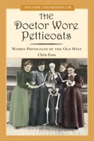 Doctor Wore Petticoats: Femeile medic din Vestul Vechi - Doctor Wore Petticoats: Women Physicians of the Old West
