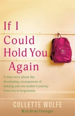 If I Could Hold You Again: O poveste adevărată despre consecințele devastatoare ale intimidării și cum durerea unei mame a condus-o într-o misiune - If I Could Hold You Again: A True Story about the Devastating Consequences of Bullying and How One Mother's Grief Led Her on a Mission