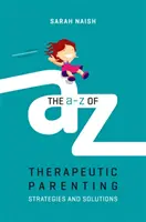 The A-Z of Therapeutic Parenting: Strategii și soluții - The A-Z of Therapeutic Parenting: Strategies and Solutions