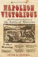 Napoleon victorios! O istorie alternativă a bătăliei de la Waterloo - Napoleon Victorious!: An Alternative History of the Battle of Waterloo