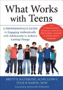 Ce funcționează cu adolescenții: Ghidul unui profesionist pentru a se angaja în mod autentic cu adolescenții pentru a obține o schimbare durabilă - What Works with Teens: A Professional's Guide to Engaging Authentically with Adolescents to Achieve Lasting Change